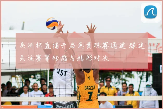 美洲杯直播开启免费观赛通道 球迷关注赛事转播与精彩对决