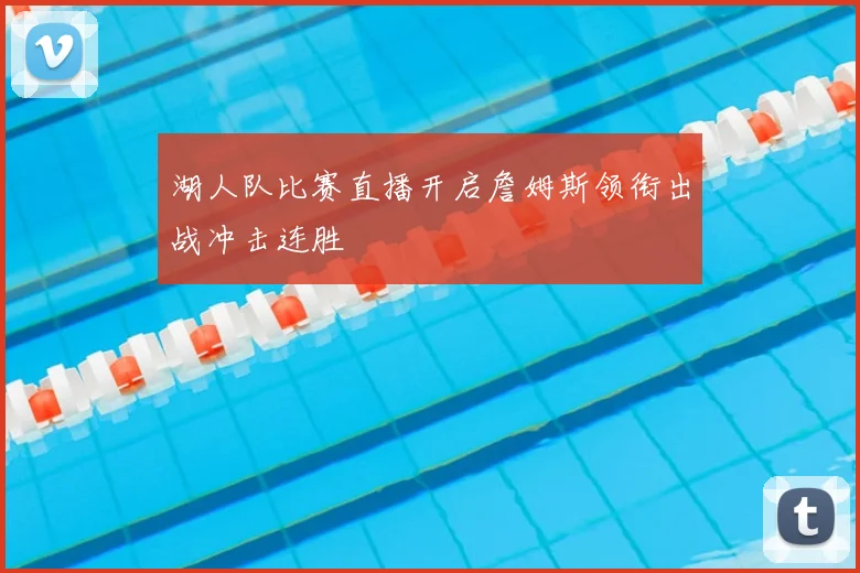 湖人队比赛直播开启詹姆斯领衔出战冲击连胜